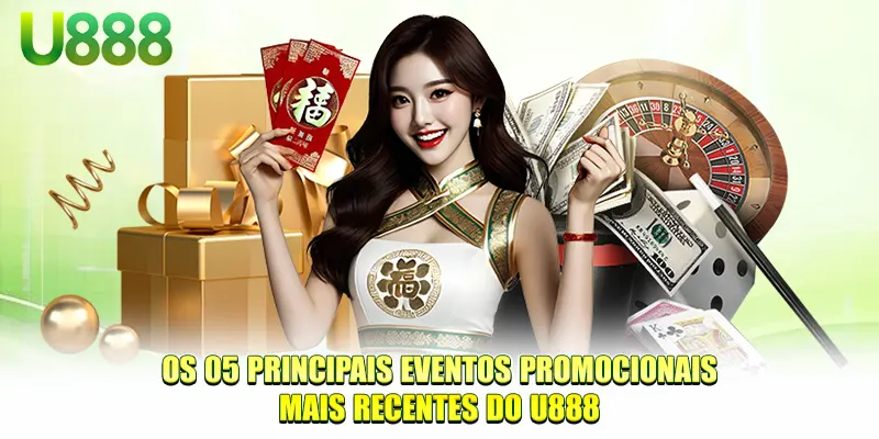 Os 05 principais eventos promocionais mais recentes do U888